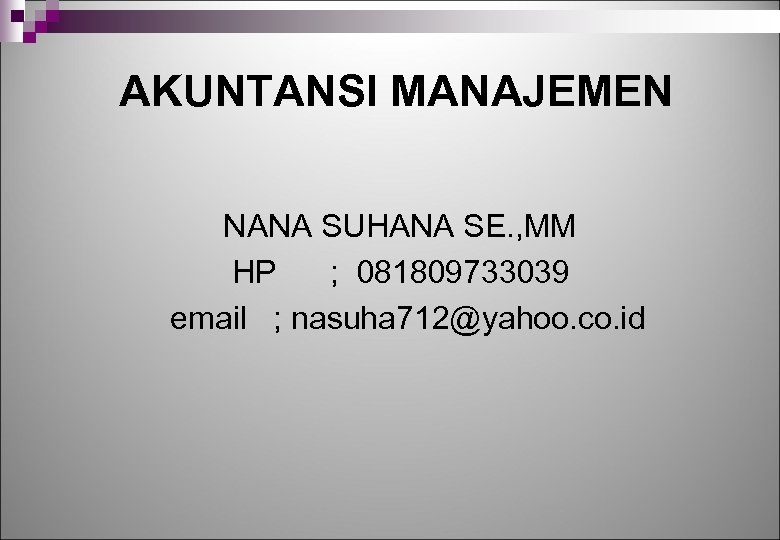 AKUNTANSI MANAJEMEN NANA SUHANA SE. , MM HP ; 081809733039 email ; nasuha 712@yahoo.