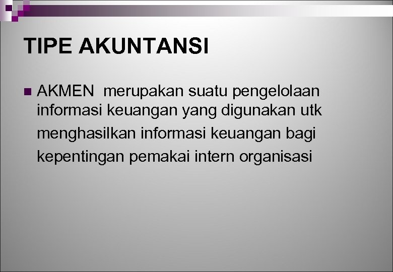 TIPE AKUNTANSI n AKMEN merupakan suatu pengelolaan informasi keuangan yang digunakan utk menghasilkan informasi