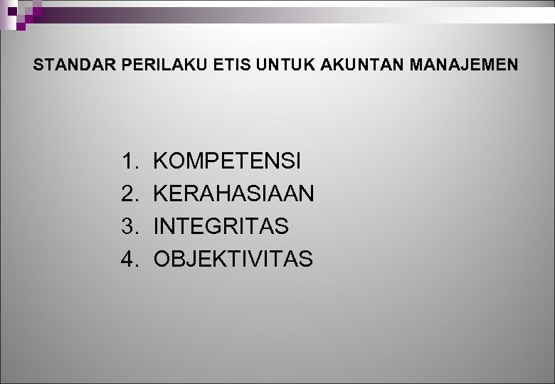 STANDAR PERILAKU ETIS UNTUK AKUNTAN MANAJEMEN 1. 2. 3. 4. KOMPETENSI KERAHASIAAN INTEGRITAS OBJEKTIVITAS
