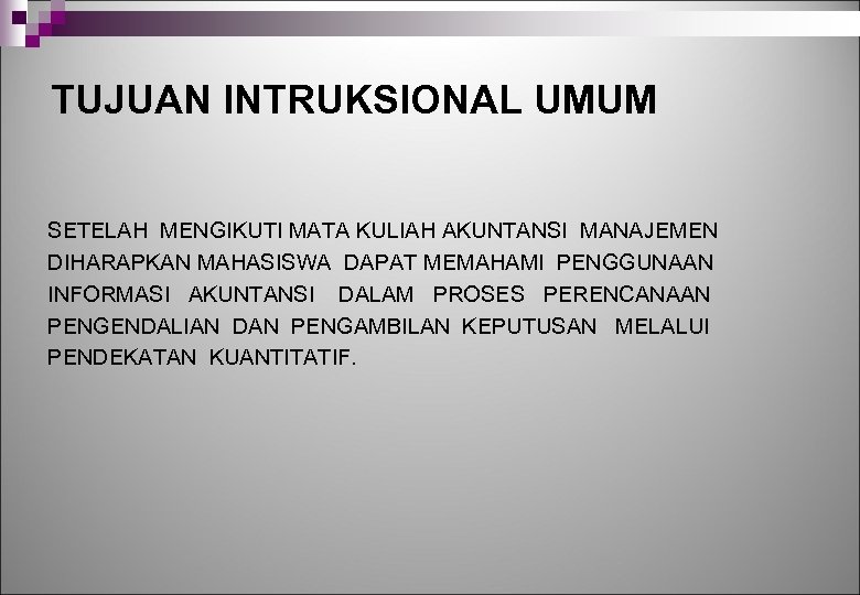 TUJUAN INTRUKSIONAL UMUM SETELAH MENGIKUTI MATA KULIAH AKUNTANSI MANAJEMEN DIHARAPKAN MAHASISWA DAPAT MEMAHAMI PENGGUNAAN