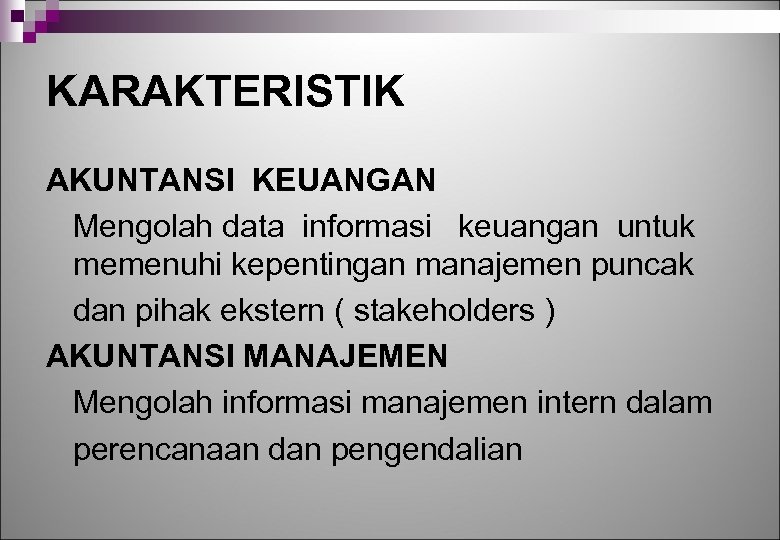 KARAKTERISTIK AKUNTANSI KEUANGAN Mengolah data informasi keuangan untuk memenuhi kepentingan manajemen puncak dan pihak