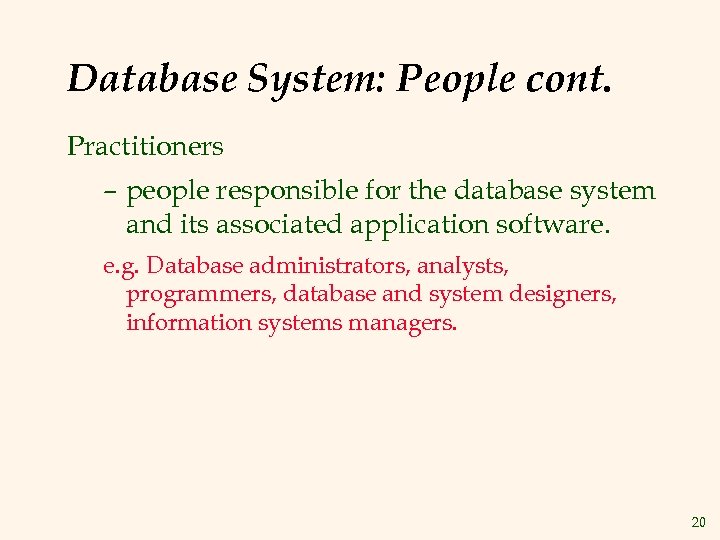 Database System: People cont. Practitioners – people responsible for the database system and its