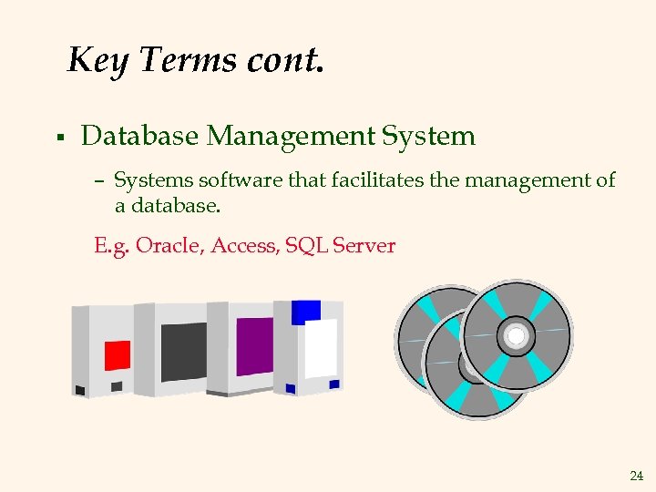 Key Terms cont. § Database Management System – Systems software that facilitates the management