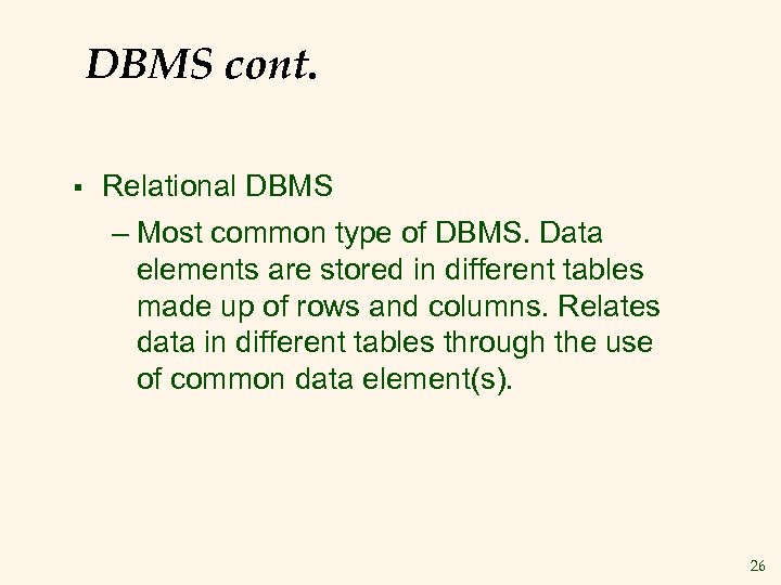DBMS cont. § Relational DBMS – Most common type of DBMS. Data elements are