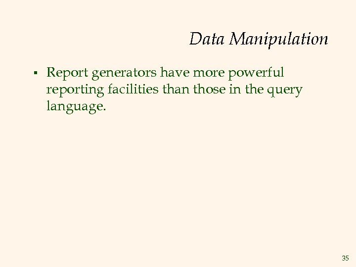 Data Manipulation § Report generators have more powerful reporting facilities than those in the