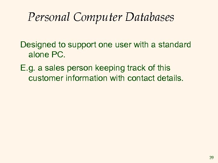 Personal Computer Databases Designed to support one user with a standard alone PC. E.