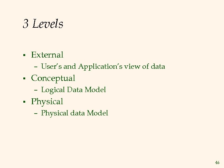 3 Levels § External – User’s and Application’s view of data § Conceptual –
