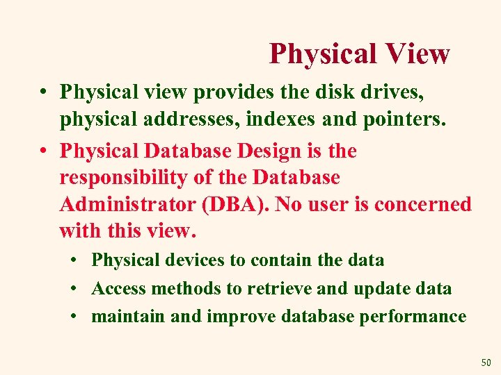 Physical View • Physical view provides the disk drives, physical addresses, indexes and pointers.