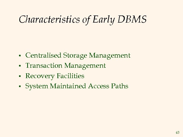 Characteristics of Early DBMS § § Centralised Storage Management Transaction Management Recovery Facilities System