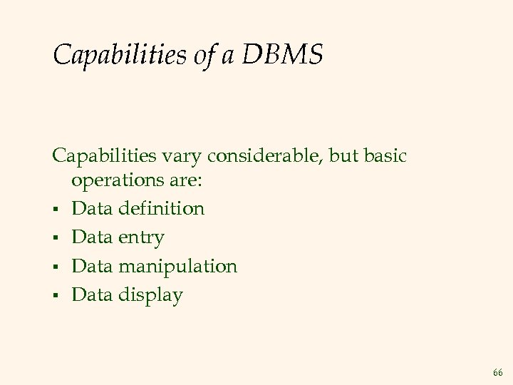 Capabilities of a DBMS Capabilities vary considerable, but basic operations are: § Data definition