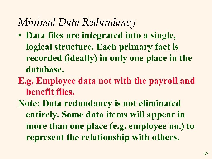 Minimal Data Redundancy • Data files are integrated into a single, logical structure. Each