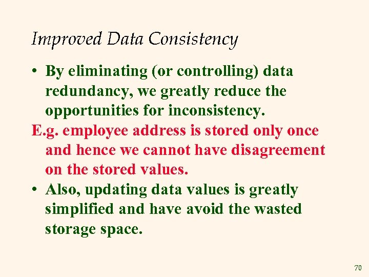 Improved Data Consistency • By eliminating (or controlling) data redundancy, we greatly reduce the