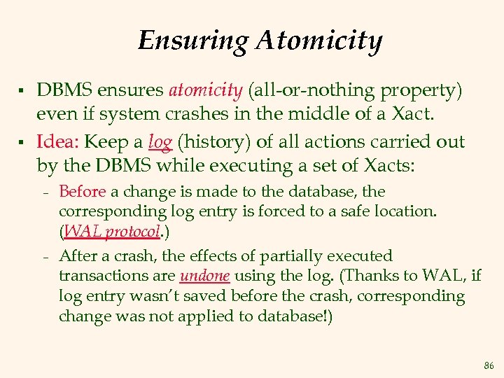 Ensuring Atomicity § § DBMS ensures atomicity (all-or-nothing property) even if system crashes in