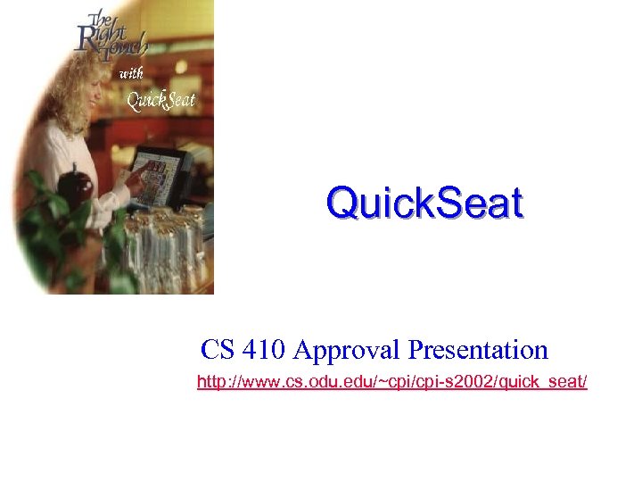 Quick. Seat CS 410 Approval Presentation http: //www. cs. odu. edu/~cpi/cpi-s 2002/quick_seat/ 1 