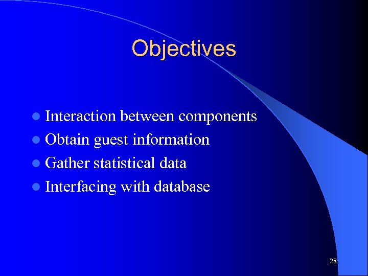 Objectives l Interaction between components l Obtain guest information l Gather statistical data l