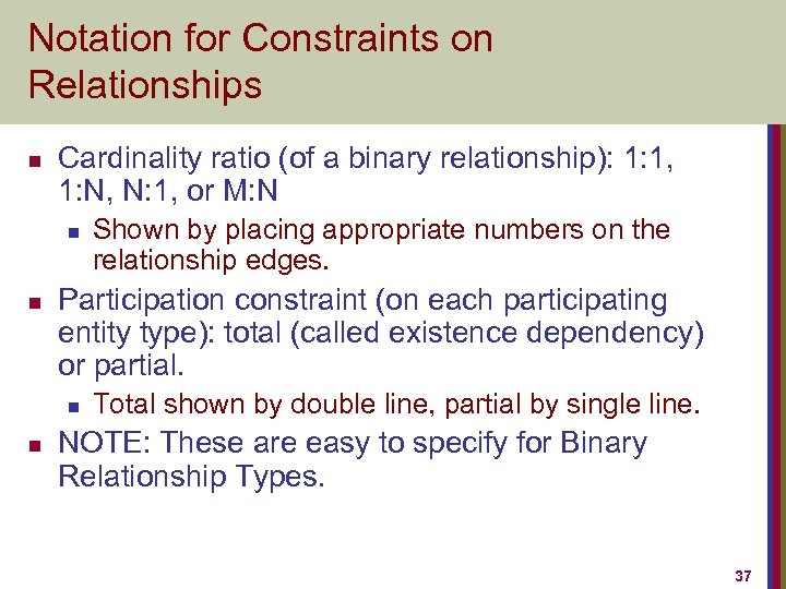 Notation for Constraints on Relationships n Cardinality ratio (of a binary relationship): 1: 1,