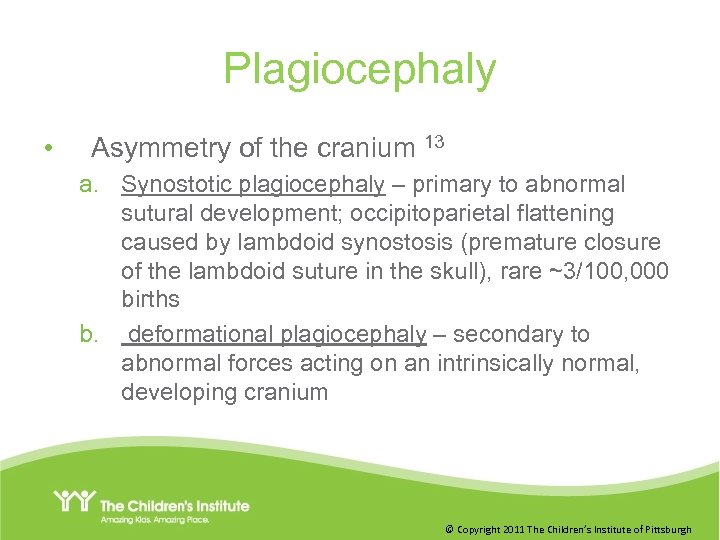 Plagiocephaly • Asymmetry of the cranium 13 a. Synostotic plagiocephaly – primary to abnormal