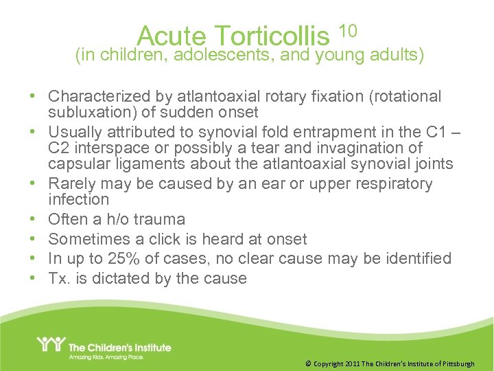 Acute Torticollis 10 (in children, adolescents, and young adults) • Characterized by atlantoaxial rotary