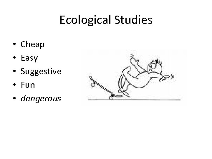 Ecological Studies • • • Cheap Easy Suggestive Fun dangerous 