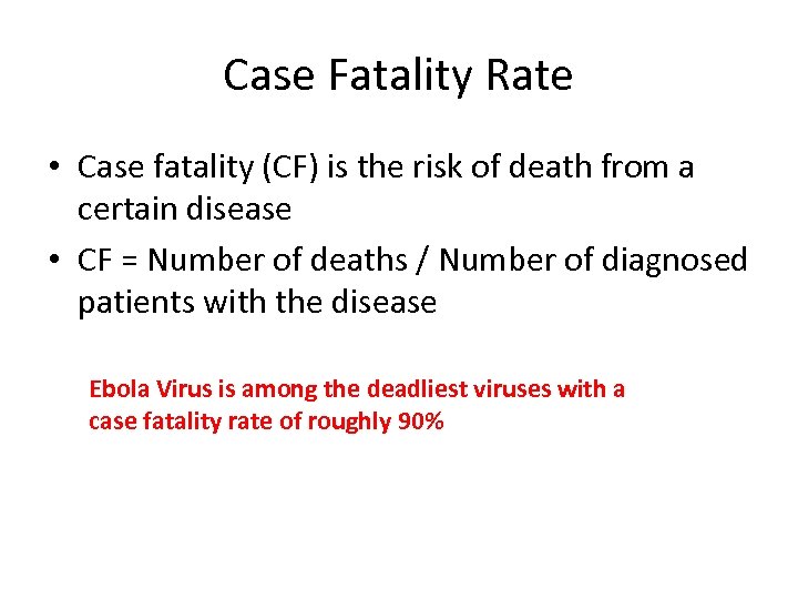Case Fatality Rate • Case fatality (CF) is the risk of death from a