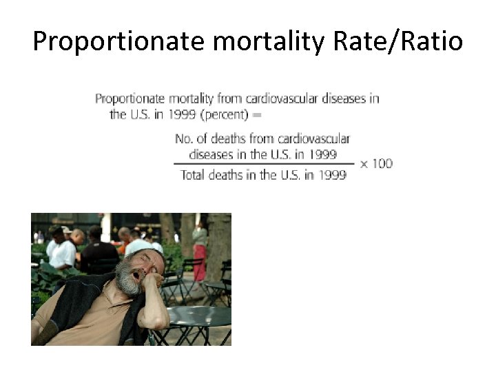 Proportionate mortality Rate/Ratio 