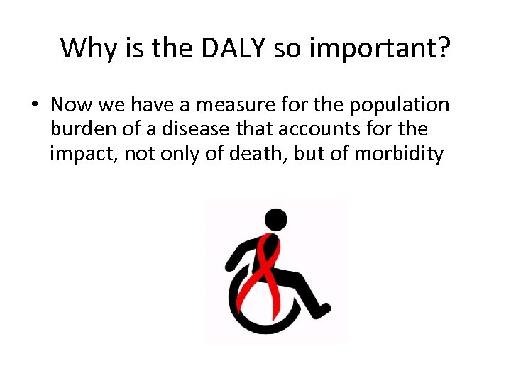Why is the DALY so important? • Now we have a measure for the