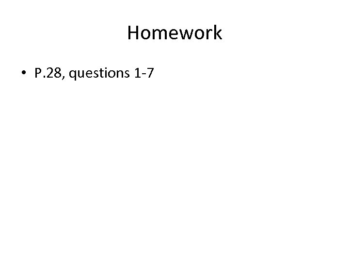 Homework • P. 28, questions 1 -7 