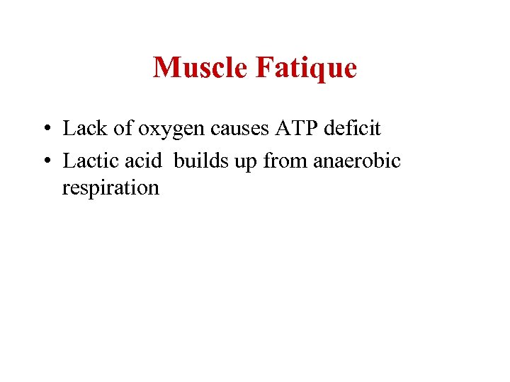 Muscle Fatique • Lack of oxygen causes ATP deficit • Lactic acid builds up