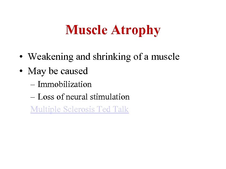 Muscle Atrophy • Weakening and shrinking of a muscle • May be caused –