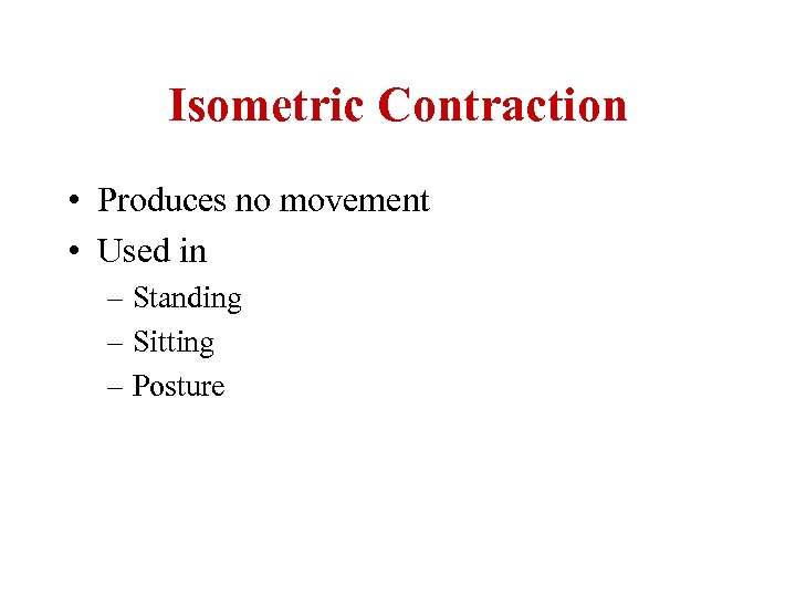 Isometric Contraction • Produces no movement • Used in – Standing – Sitting –