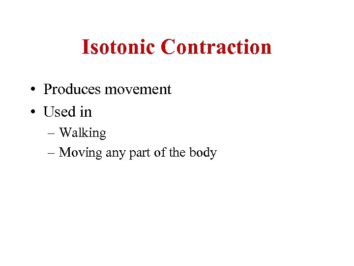 Isotonic Contraction • Produces movement • Used in – Walking – Moving any part