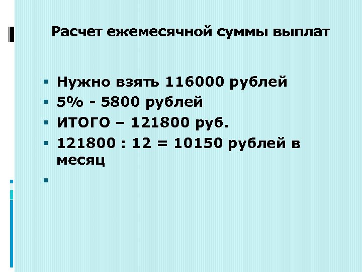 Расчет ежемесячной суммы выплат Нужно взять 116000 рублей 5% - 5800 рублей ИТОГО –