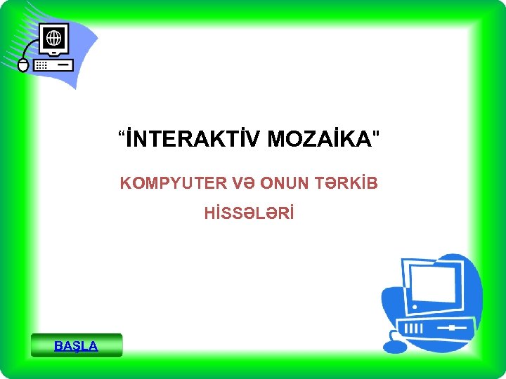 “İNTERAKTİV MOZAİKA" KOMPYUTER VƏ ONUN TƏRKİB HİSSƏLƏRİ BAŞLA 