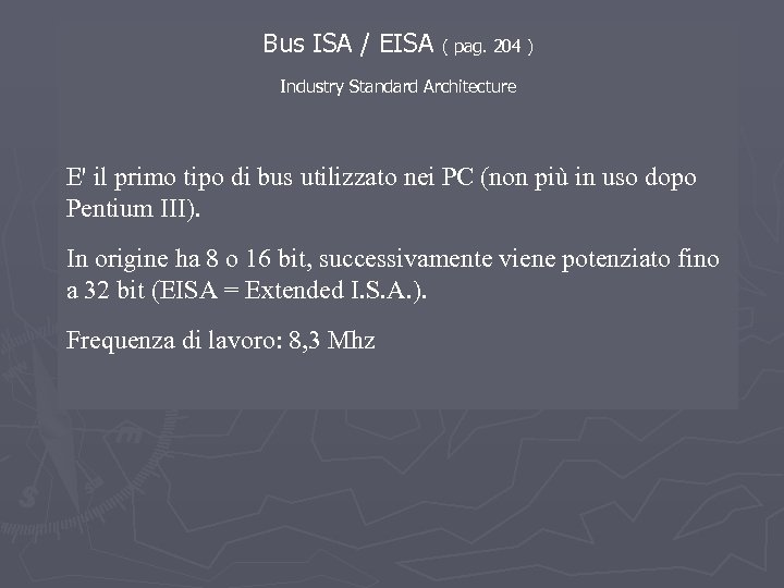 Bus ISA / EISA ( pag. 204 ) Industry Standard Architecture E' il primo