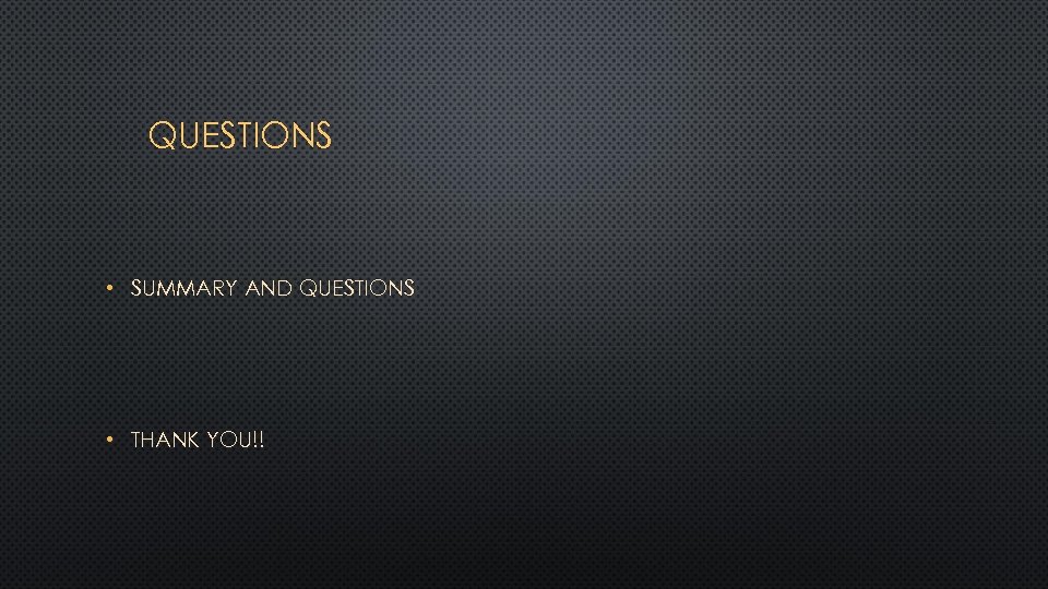 QUESTIONS • SUMMARY AND QUESTIONS • THANK YOU!! 