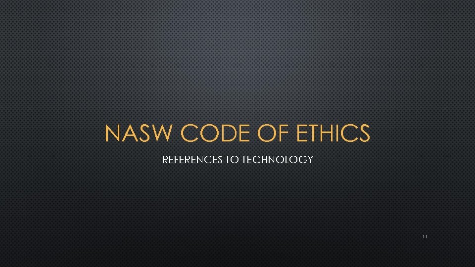 NASW CODE OF ETHICS REFERENCES TO TECHNOLOGY 11 