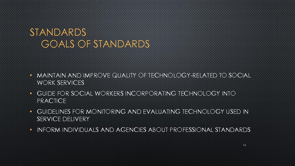 STANDARDS GOALS OF STANDARDS • MAINTAIN AND IMPROVE QUALITY OF TECHNOLOGY-RELATED TO SOCIAL WORK