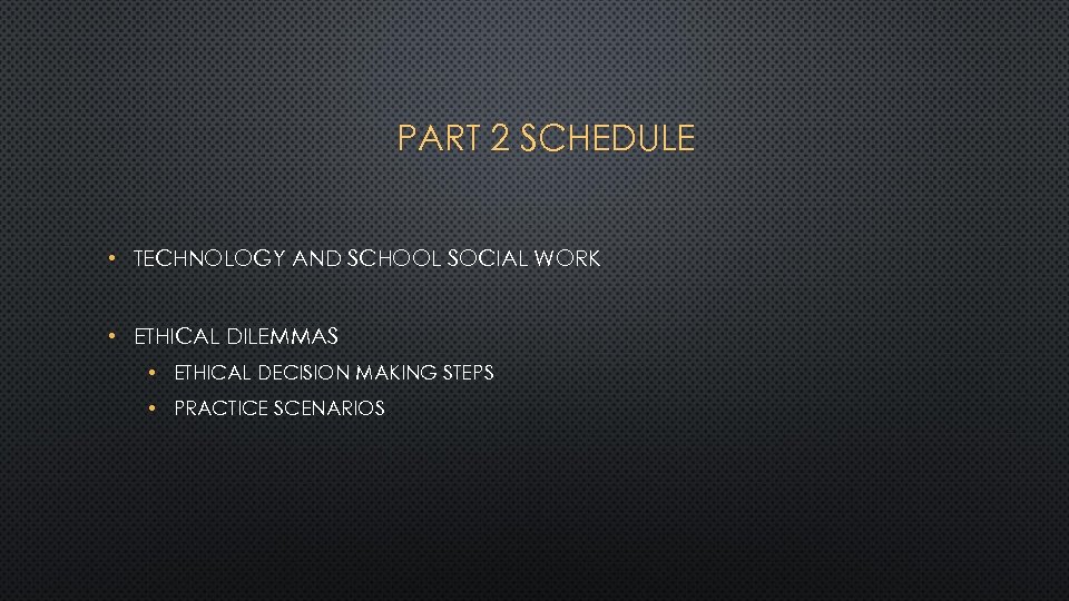 PART 2 SCHEDULE • TECHNOLOGY AND SCHOOL SOCIAL WORK • ETHICAL DILEMMAS • ETHICAL