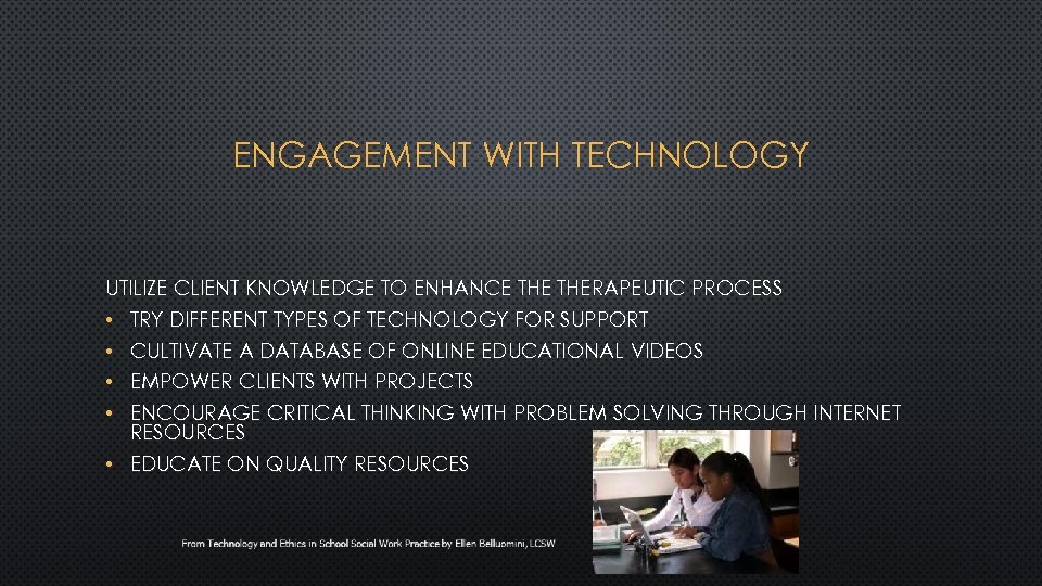 ENGAGEMENT WITH TECHNOLOGY UTILIZE CLIENT KNOWLEDGE TO ENHANCE THERAPEUTIC PROCESS • TRY DIFFERENT TYPES