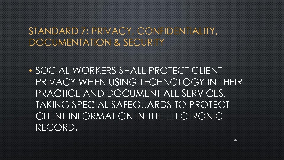 STANDARD 7: PRIVACY, CONFIDENTIALITY, DOCUMENTATION & SECURITY • SOCIAL WORKERS SHALL PROTECT CLIENT PRIVACY