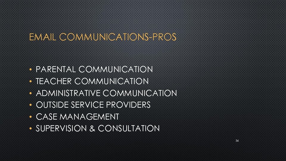 EMAIL COMMUNICATIONS-PROS • • • PARENTAL COMMUNICATION TEACHER COMMUNICATION ADMINISTRATIVE COMMUNICATION OUTSIDE SERVICE PROVIDERS