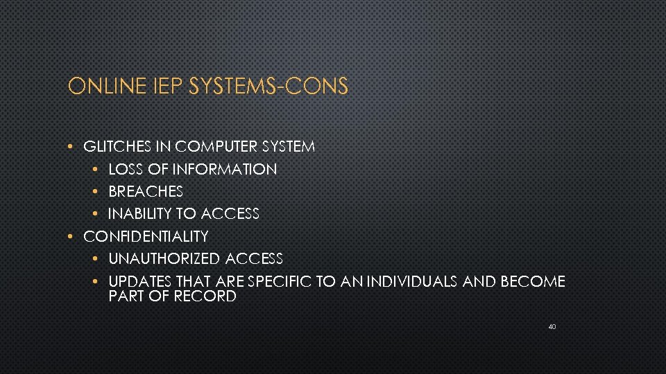 ONLINE IEP SYSTEMS-CONS • GLITCHES IN COMPUTER SYSTEM • LOSS OF INFORMATION • BREACHES