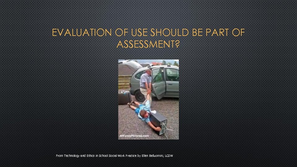 EVALUATION OF USE SHOULD BE PART OF ASSESSMENT? From Technology and Ethics in School