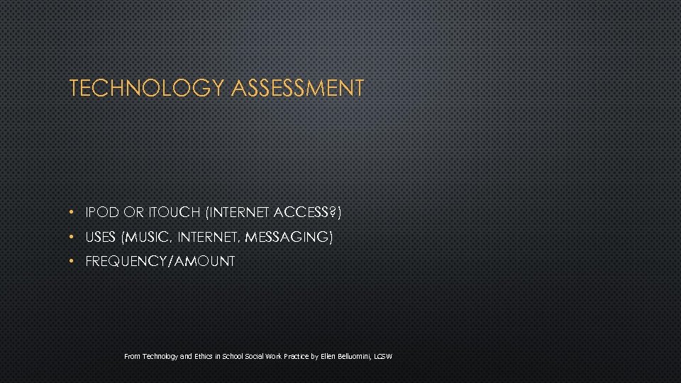 TECHNOLOGY ASSESSMENT • IPOD OR ITOUCH (INTERNET ACCESS? ) • USES (MUSIC, INTERNET, MESSAGING)
