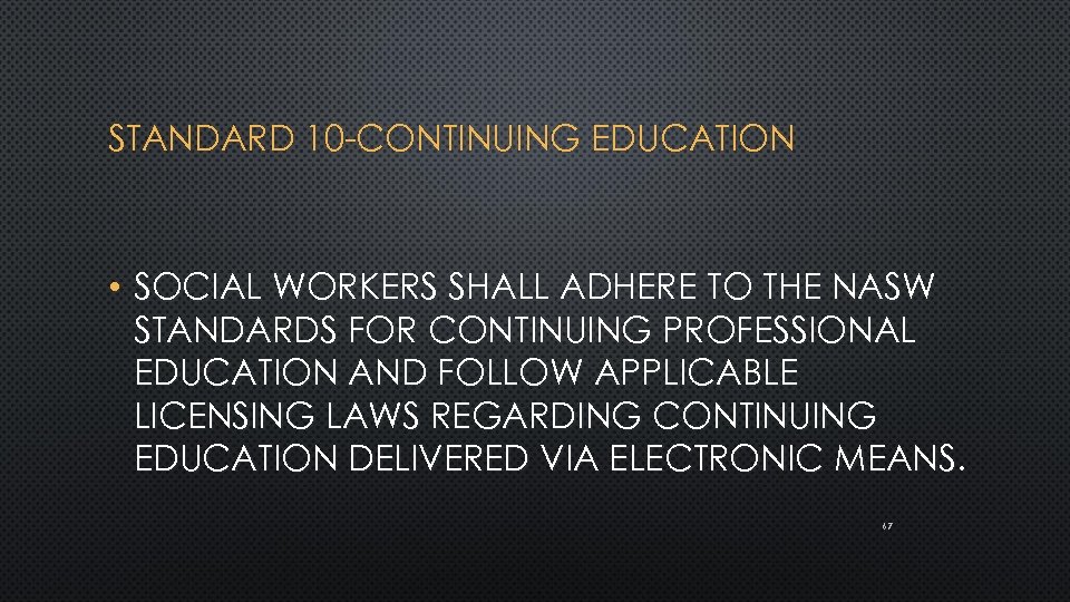 STANDARD 10 -CONTINUING EDUCATION • SOCIAL WORKERS SHALL ADHERE TO THE NASW STANDARDS FOR