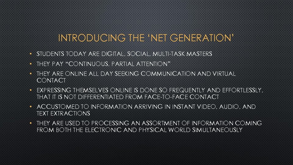 INTRODUCING THE ‘NET GENERATION’ • STUDENTS TODAY ARE DIGITAL, SOCIAL, MULTI-TASK MASTERS • THEY