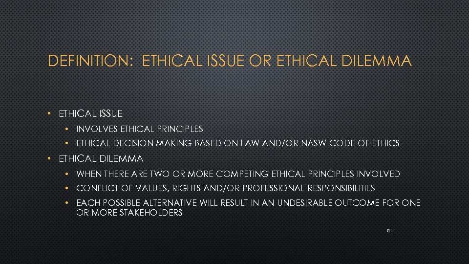 DEFINITION: ETHICAL ISSUE OR ETHICAL DILEMMA • ETHICAL ISSUE • INVOLVES ETHICAL PRINCIPLES •