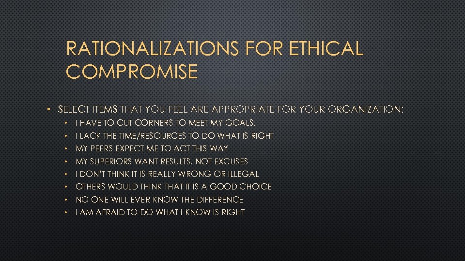 RATIONALIZATIONS FOR ETHICAL COMPROMISE • SELECT ITEMS THAT YOU FEEL ARE APPROPRIATE FOR YOUR