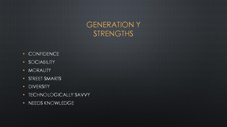GENERATION Y STRENGTHS • CONFIDENCE • SOCIABILITY • MORALITY • STREET SMARTS • DIVERSITY