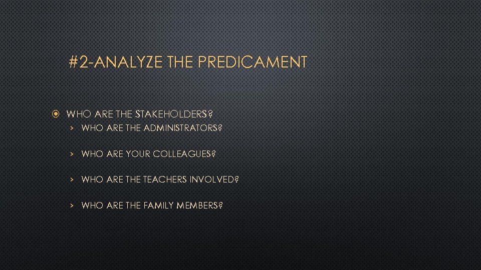 #2 -ANALYZE THE PREDICAMENT WHO ARE THE STAKEHOLDERS? › WHO ARE THE ADMINISTRATORS? ›